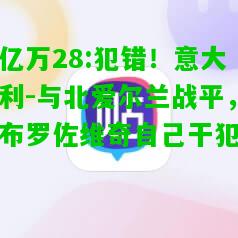 亿万28:犯错！意大利-与北爱尔兰战平，布罗佐维奇自己干犯