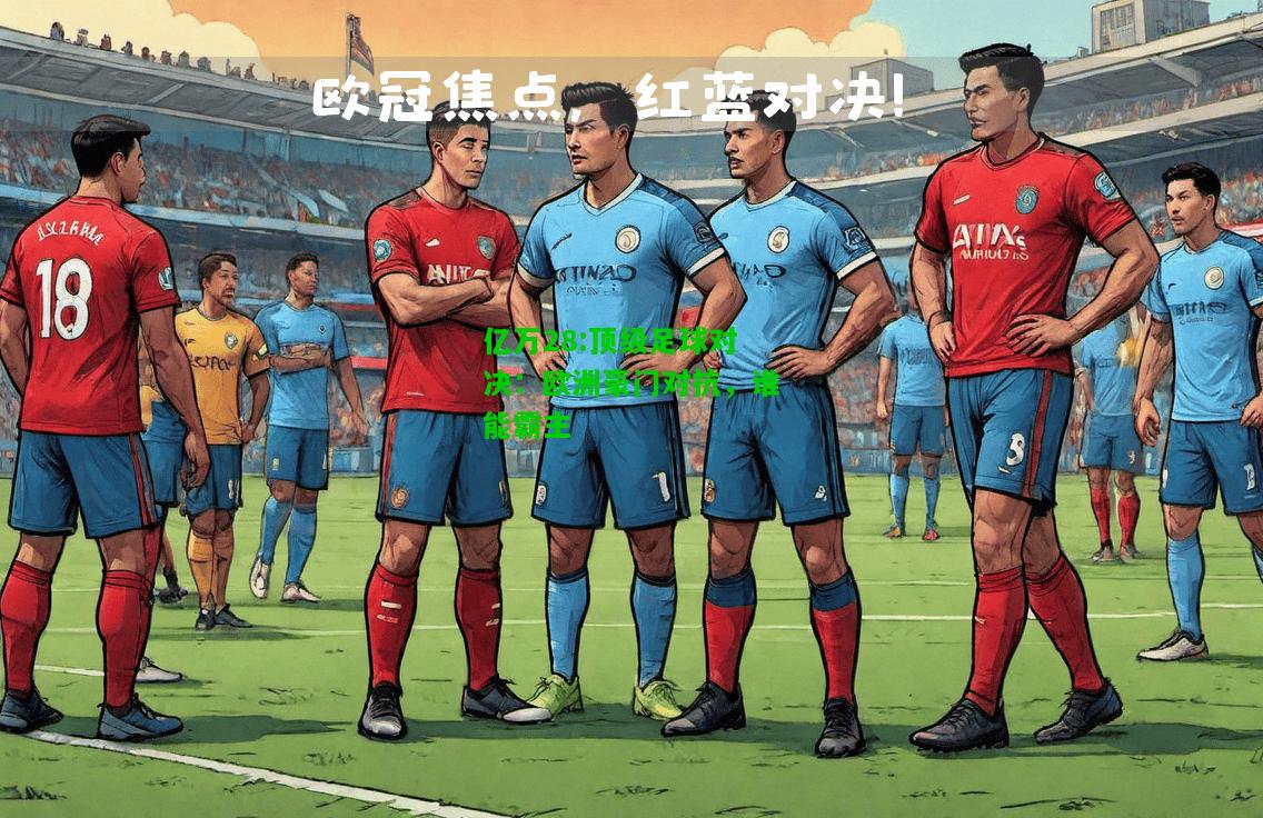 亿万28:顶级足球对决：欧洲豪门对抗，谁能霸主