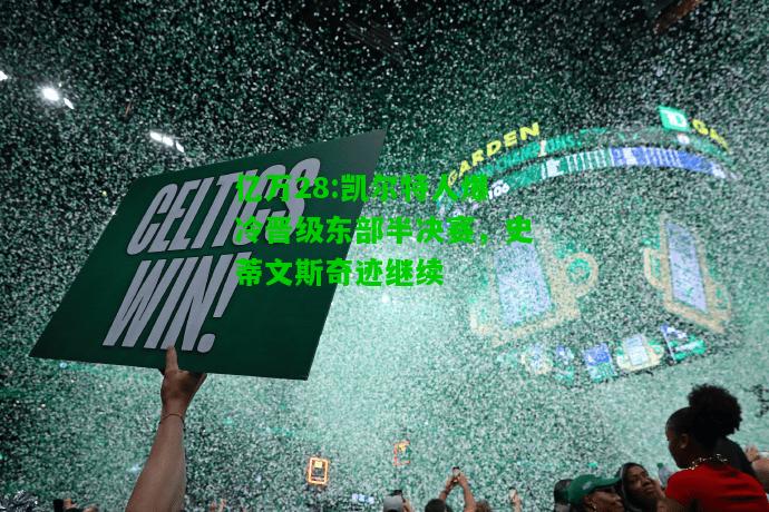 亿万28:凯尔特人爆冷晋级东部半决赛，史蒂文斯奇迹继续