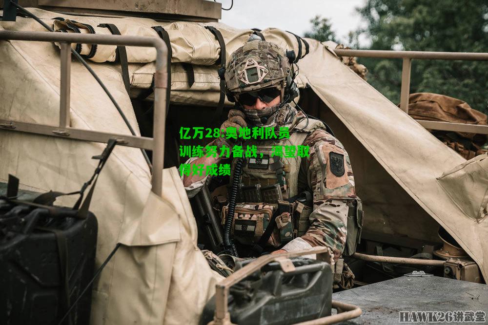 亿万28:奥地利队员训练努力备战，渴望取得好成绩