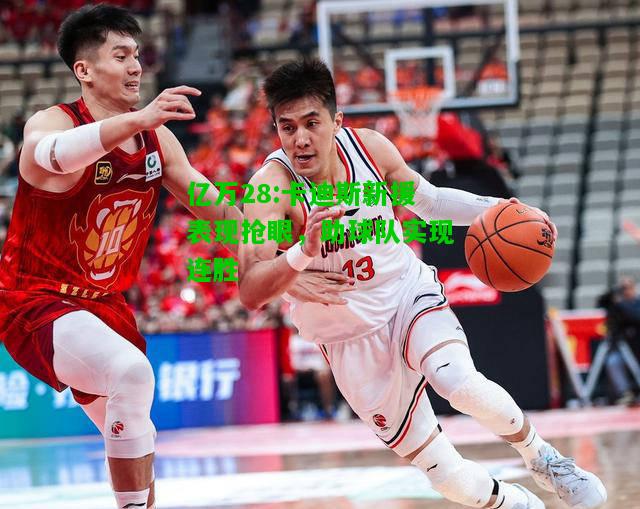 亿万28:卡迪斯新援表现抢眼，助球队实现连胜