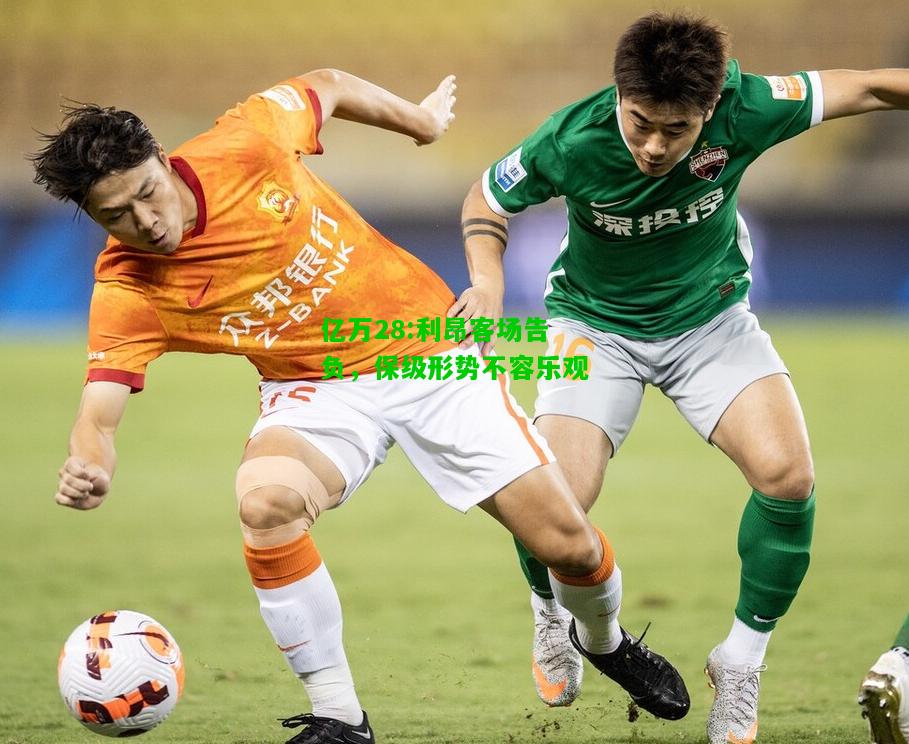 亿万28:利昂客场告负，保级形势不容乐观