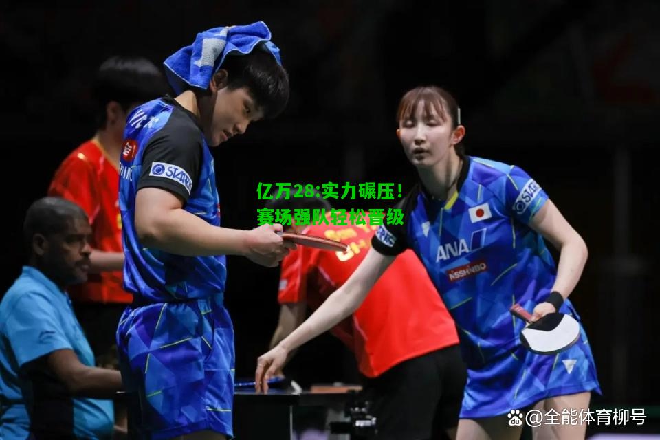 亿万28:实力碾压！赛场强队轻松晋级